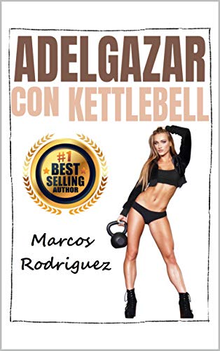 Adelgazar  con KETTLEBELL: Un método de entrenamiento de 7 pasos potente y simple bajar de peso rápido y sin dieta (ADELGAZAR PARA SIEMPRE nº 10)