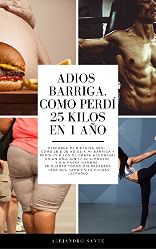 ADIÓS BARRIGA. COMO PERDÍ 25 KILOS DE GRASA ABDOMINAL EN 1 AÑO: Descubre mi historia. Como dije adiós a mi barriga y perdí 25 kilos de grasa abdominal en 1 año. Sin ir al gimnasio. Sin pasar hambre.