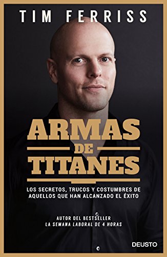 Armas de titanes: Los secretos, trucos y costumbres de aquellos que han alcanzado el éxito (Sin colección)