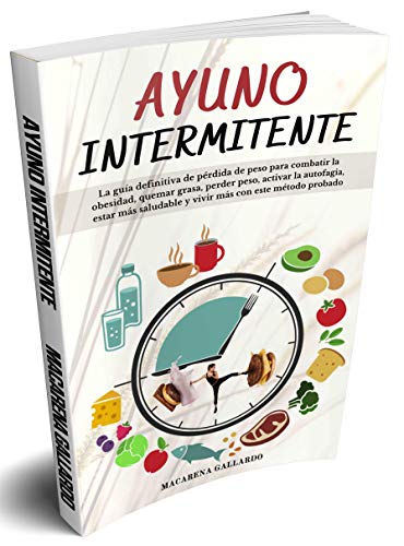 Ayuno Intermitente: La guía definitiva de pérdida de peso para combatir la obesidad, quemar grasa, perder peso, activar la autofagia, estar más saludable y vivir más con este método probado