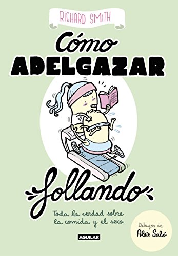 Cómo adelgazar follando (edición ilustrada): Toda la verdad sobre la comida y el sexo