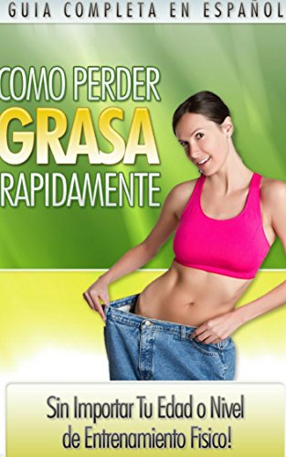 Como Perder Grasa Rápidamente: Aprende Como Perder Grasa Rápidamente ¡Pierde grasa y no tu tiempo! Consigue un vientre plano acelra tu metabolismo y pierde grasa