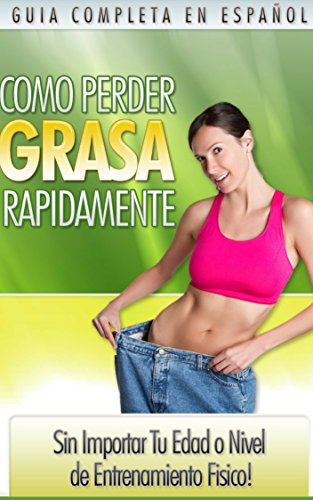 Cómo Perder Grasa Rápidamente: cómo perder peso y grasa sin importar su edad, reducir la grasa abdominal, conseguir un vientre plano y resucir la hinchazón ... la grasa corporal. (Portuguese Edition)