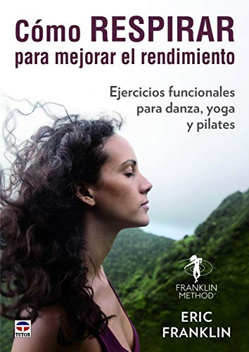 CÓMO RESPIRAR PARA MEJORAR EL RENDIMIENTO: Ejercicios funcionales para danza, yoga y pilates