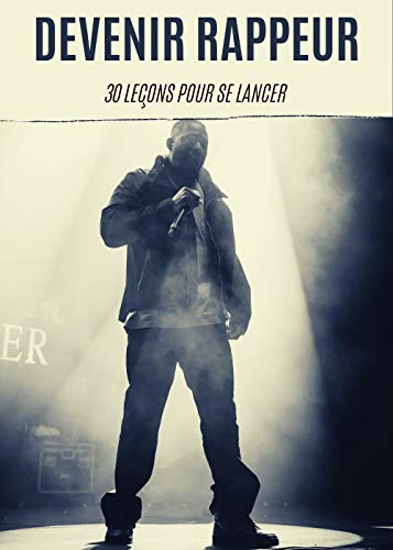 DEVENIR RAPPEUR: 30 leçons pour se lancer (même en partant de zéro) (French Edition)