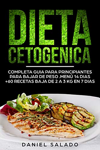 Dieta Cetogénica Completa Guía Para Principiantes: Para Bajar De Peso.Menú 14 dias+60 Recetas.Baja De 2 a 3KG en 7 Dias.Elimina la retención de liquidos,ten un vientre plano y acelera tu metabolismo