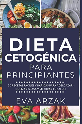 DIETA CETOGÉNICA PARA PRINCIPIANTES: 50 Recetas Fáciles y Rápidas para Adelgazar, Quemar Grasa y Mejorar tu Salud