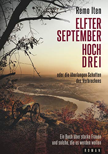 Elfter September hoch drei oder die überlangen Schatten des Verbrechens: Ein Buch über starke Frauen und solche, die es werden mussten (German Edition)