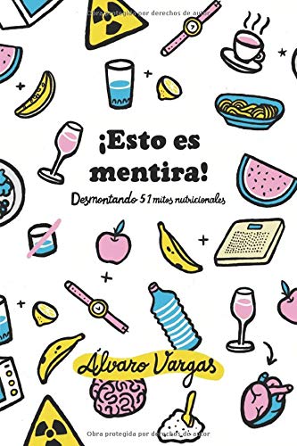 ¡Esto es mentira!: Desmontando 51 mitos nutricionales