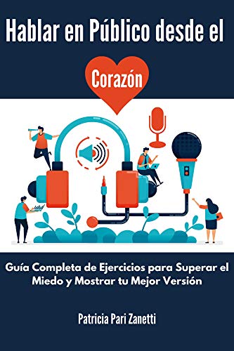 Hablar en Público desde el Corazón: Guía Completa de Ejercicios para Superar el Miedo y Mostrar tu Mejor Versión | Curso Práctico para Hablar con Soltura | Más de 60 Ejercicios | Edición en Español.