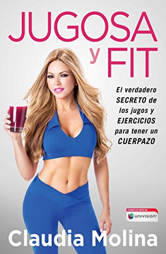 Jugosa y fit: El verdadero secreto de los jugos y ejercicios para tener un cuerpazo (Atria Espanol)