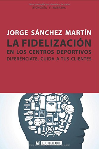 La fidelización en los centros deportivos: Diferénciate. Cuida a tus clientes: 261 (Manuales)