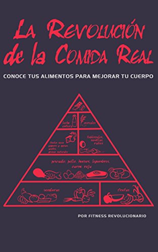 La Revolución de la Comida Real: Conoce tus alimentos para mejorar tu cuerpo