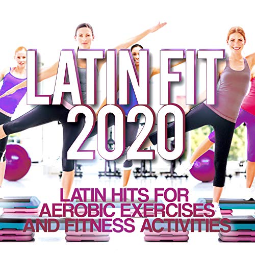 Latin Fit 2020 - Latin Hits For Aerobic Exercises And Fitness Activities.