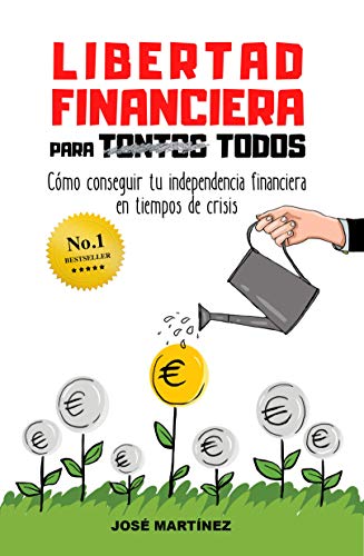 Libertad financiera para todos: Cómo conseguir tu independencia financiera en tiempos de crisis