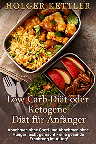 Low Carb Diät oder Ketogene Diät für Anfänger: Abnehmen ohne Sport und Abnehmen ohne Hunger leicht gemacht - eine gesunde Ernährung im Alltag! (German Edition)