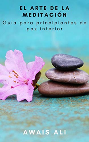 Meditación para principiantes: guía práctica para comprender qué es y cómo practicarla, con varias técnicas explicadas paso a paso para lograr la paz interior.