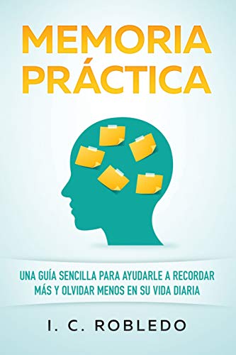 Memoria Práctica: Una Guía Sencilla para Ayudarle a Recordar Más y Olvidar Menos en su Vida Diaria