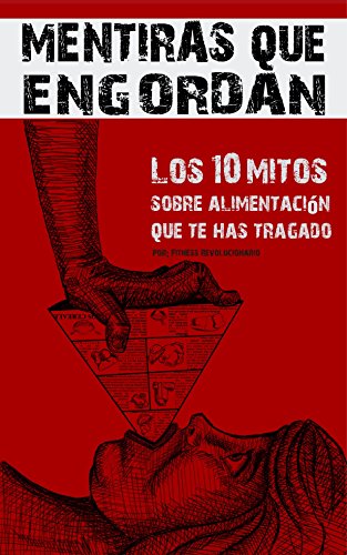 Mentiras Que Engordan: Los 10 Mitos Sobre Nutrición Que Te Has Tragado