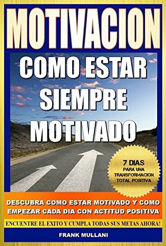 MOTIVACION - Como Estar Siempre Motivado: 7 Dias Para Una Transformación Total Positiva - Descubra Como Estar Motivado y Como Empezar Cada Dia con Actitud Positiva (pensamiento positivo nº 5)