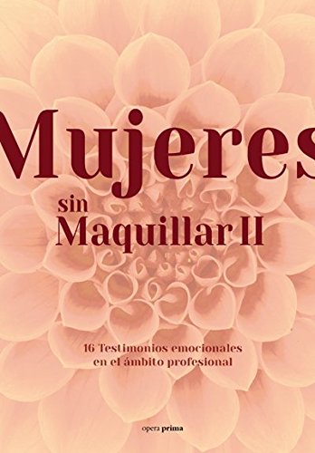 Mujeres sin Maquillar II: 16 Testimonios emocionales en el ámbito profesional