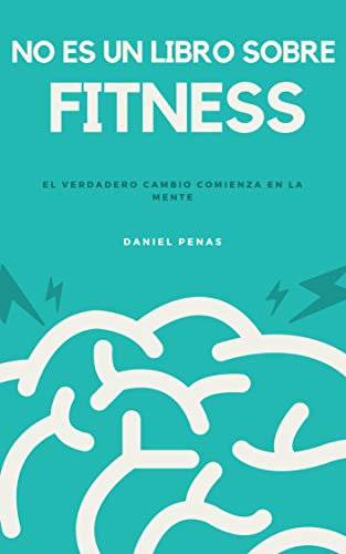 NO ES UN LIBRO SOBRE FITNESS (TRANSFORMA TU CUERPO, MEJORA TU SALUD nº 1)