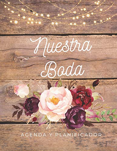 Nuestra Boda Agenda y Planificador de Boda: Organizador y Agenda Sin fecha para Novias o Novios para planear todas las actividades previas a la ... boda tema Rosas Rustico 8.5 x 11 in 135 pag