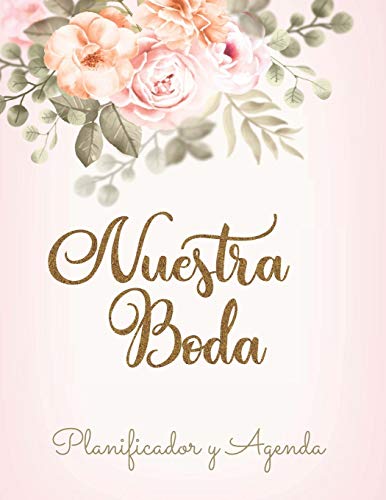 Nuestra Boda Planificador y Agenda: Organizador y Agenda para Novias o Novios para planear todas las actividades previas a la boda tema floral 8.5 x 11 in 135 pag