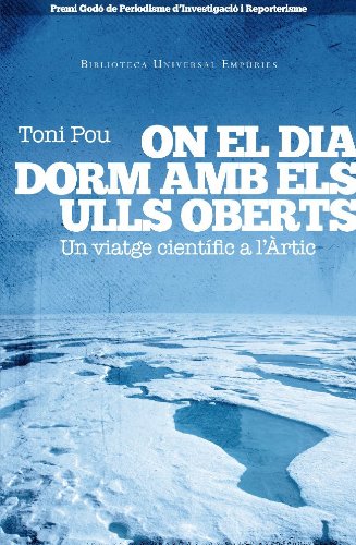 On el dia dorm amb els ulls oberts: Un viatge científic a l´Àrtic canadenc (BIBLIOTECA UNIVERSAL EMPURIES)