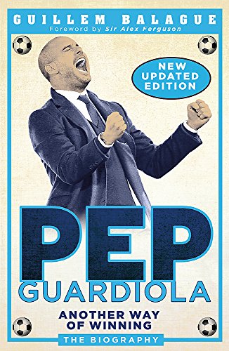 Pep Guardiola: Another Way of Winning: The Biography