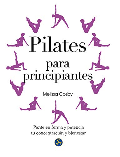 Pilates Para Principiantes. Ponte En Forma Y Potencia Tu Concentración Y Bienestar