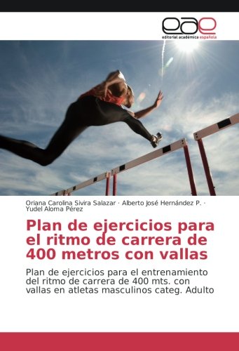 Plan de ejercicios para el ritmo de carrera de 400 metros con vallas: Plan de ejercicios para el entrenamiento del ritmo de carrera de 400 mts. con vallas en atletas masculinos categ. Adulto