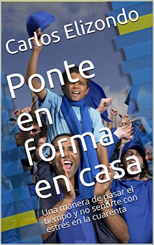 Ponte en forma en casa: Una manera de pasar el tiempo y no sentirte con estrés en la cuarenta