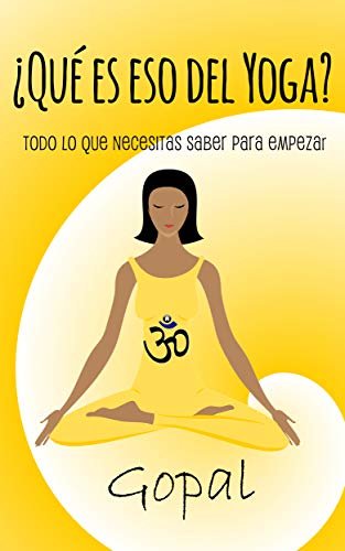 ¿Qué es eso del yoga?: Todo lo que necesitas saber para empezar