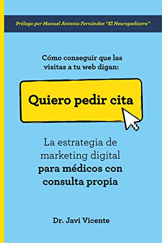 Quiero Pedir Cita, Cómo conseguir que las visitas a tu web digan: La estrategia de marketing digital para médicos con consulta propia