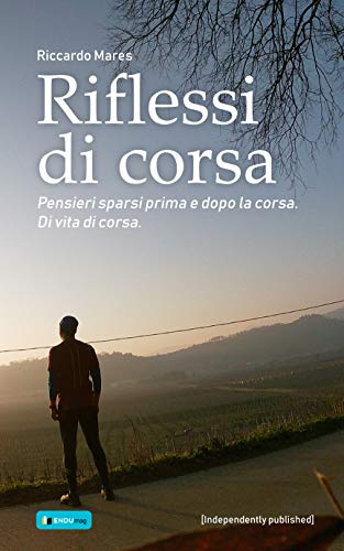 Riflessi di corsa: Pensieri sparsi prima e dopo la corsa. Di vita di corsa. (Italian Edition)