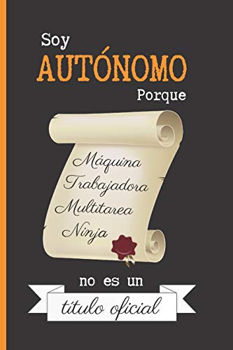 SOY AUTONOMO PORQUE MAQUINA TRABAJADORA MULTITAREA NINJA NO ES UN TITULO OFICIAL: CUADERNO 6" X 9" Tamaño Cuartilla. 120 Pgs. REGALO ORIGINAL.  DIARIO, CUADERNO DE NOTAS, APUNTES O AGENDA.