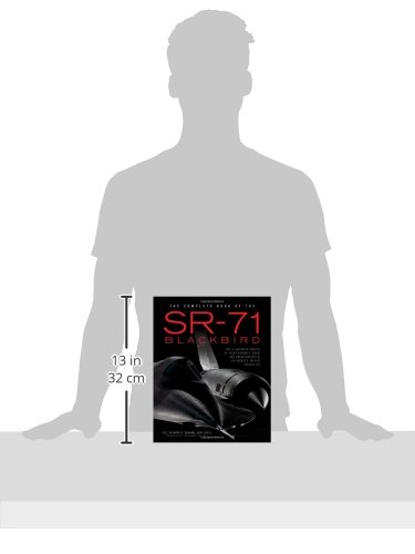 The Complete Book of the SR-71: The Complete Book of the SR-71 Blackbird/The Illustrated Profile of Every Aircraft, Crew, and Breakthrough of the World's Fastest Stealth Jet