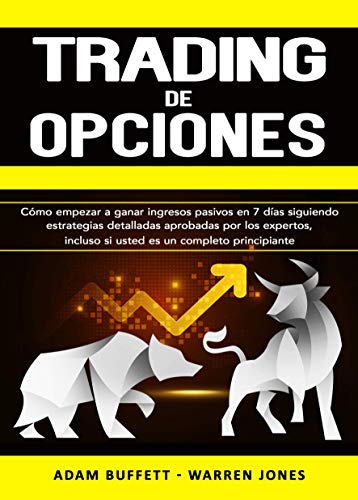 Trading de Opciones: Cómo Empezar a Ganar Ingresos Pasivos en 7 Días Siguiendo Estrategias Detalladas Aprobadas por Los Expertos, Incluso si Usted es un Completo Principiante