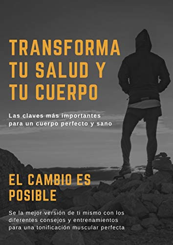 Transforma tu Salud y tu Cuerpo (ebook) (Spanish): Las Claves más Importantes para un Cuerpo Perfecto y Sano, Pérdida de peso y Estar en forma en esta Cuarentena desde casa