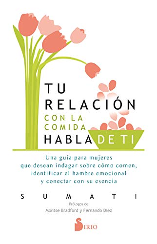 Tu relación con la comida habla de ti: Una guía para mujeres que desean indagar cómo comen, identificar el hambre emocional y conectar con su esencia