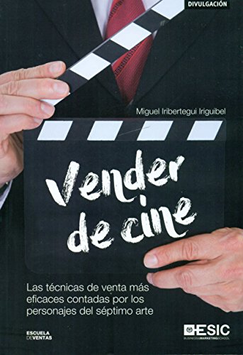 Vender de cine. Las técnicas de venta más eficaces contadas por los personajes d: Las técnicas de venta más eficaces contadas por los personajes del séptimo arte (Libros profesionales)