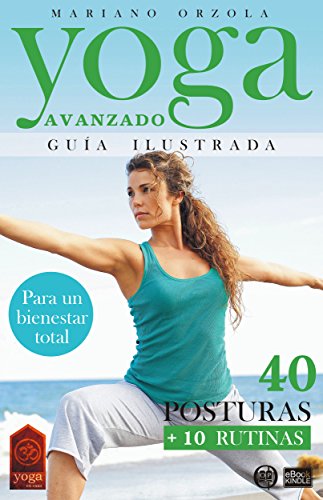 YOGA AVANZADO - GUÍA ILUSTRADA: 40 Posturas + 10 Rutinas (Colección YOGA EN CASA nº 4)