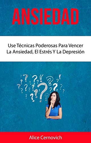 Ansiedad : Use Técnicas Poderosas Para Vencer La Ansiedad, El Estrés Y La Depresión