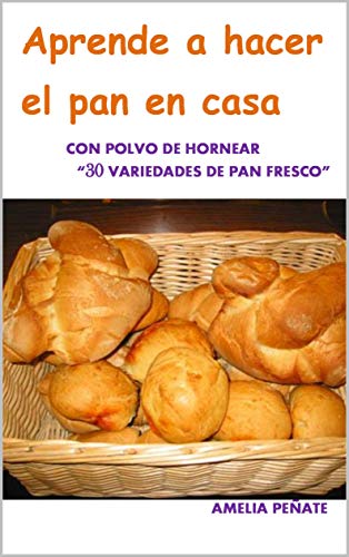 APRENDER A HACER EL PAN EN CASA: 30 VARIEDADES CON POLVO DE HORNEAR (TU COCINA nº 2)