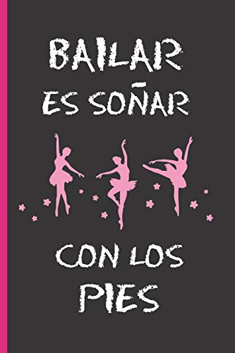 BAILAR ES COMO SOÑAR CON LOS PIES: CUADERNO 6" X 9" 120 Pgs. REGALO ORIGINAL. DIARIO DE BALLET, CUADERNO DE NOTAS, APUNTES O AGENDA.