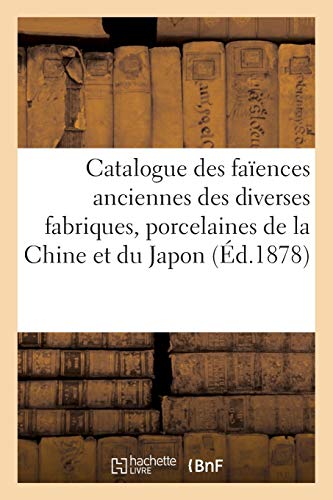 Catalogue des faïences anciennes des diverses fabriques, porcelaines de la Chine et du Japon: , composant la collection de M. G. Arosa. Vente 21-23 févr. 1878 (Arts)