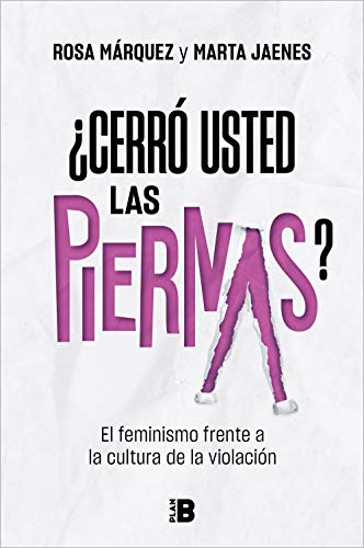 ¿Cerró usted las piernas?: Contra la cultura de la violación (Plan B)