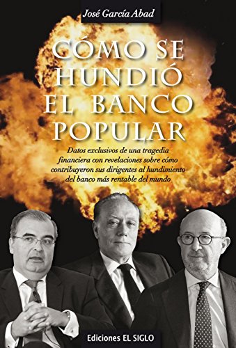 Cómo se hundió el Banco Popular: Datos exclusivos de una tragedia financiera, con revelaciones sobre cómo contribuyeron sus dirigentes al hundimiento del banco más rentable del mundo