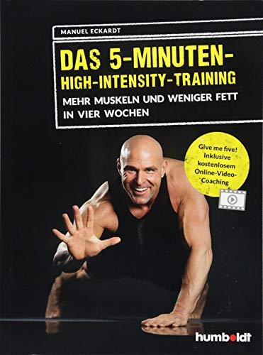 Das 5-Minuten-High-Intensity-Training: Mehr Muskeln und weniger Fett in vier Wochen. Give me Five! Inklusive kostenlosem Online-Video-Coaching.